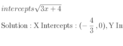 The intercepts of sqrt(3x+4) is X Intercepts: (-4/3 ,0),Y Intercepts: (0,2)